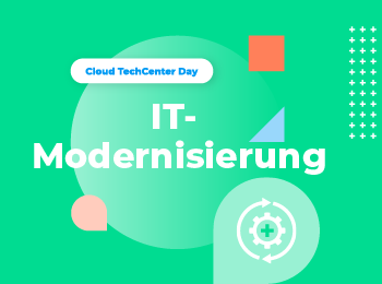 Cloud TechCenter Days: IT-Moderisierung